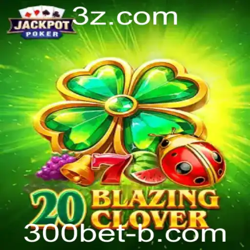 Descubra o Mundo de 20BlazingClover com 300bet